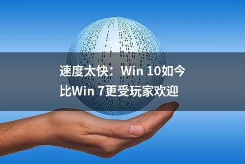 速度太快：Win 10如今比Win 7更受玩家欢迎