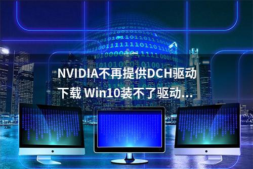 NVIDIA不再提供DCH驱动下载 Win10装不了驱动看这里