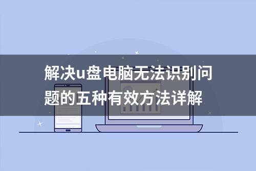 解决u盘电脑无法识别问题的五种有效方法详解