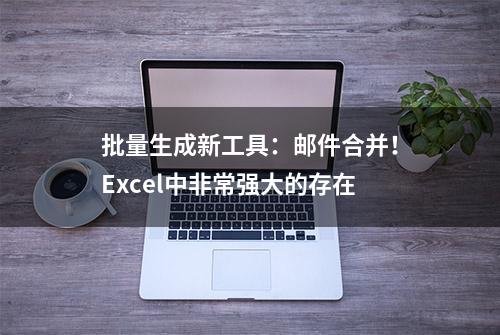 批量生成新工具：邮件合并！Excel中非常强大的存在