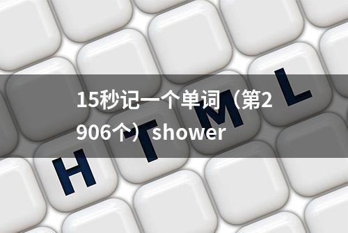 15秒记一个单词（第2906个）shower