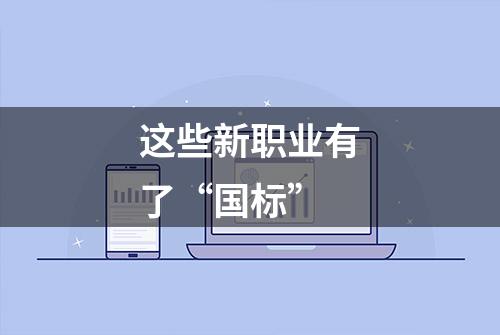 这些新职业有了“国标”