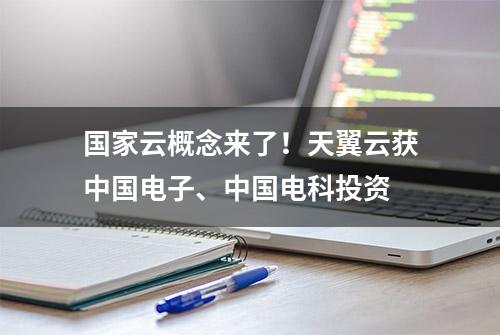 国家云概念来了！天翼云获中国电子、中国电科投资