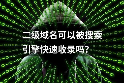 二级域名可以被搜索引擎快速收录吗？