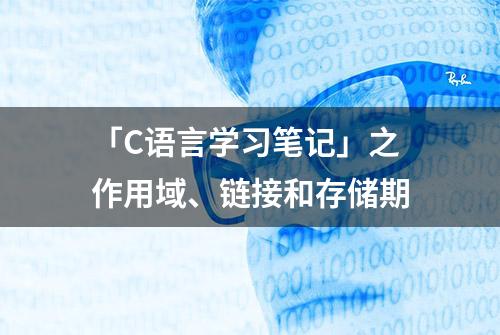 「C语言学习笔记」之作用域、链接和存储期