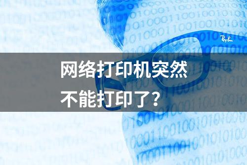 网络打印机突然不能打印了？