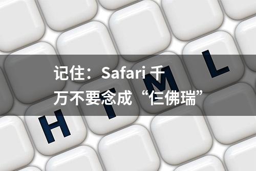 记住：Safari 千万不要念成“仨佛瑞”