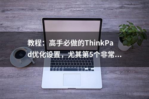 教程：高手必做的ThinkPad优化设置，尤其第5个非常重要