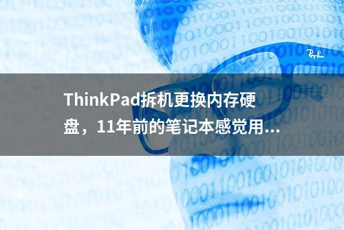 ThinkPad拆机更换内存硬盘，11年前的笔记本感觉用的挺溜