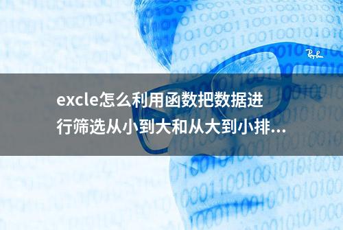 excle怎么利用函数把数据进行筛选从小到大和从大到小排序？