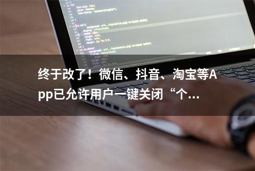 终于改了！微信、抖音、淘宝等App已允许用户一键关闭“个性化推荐”