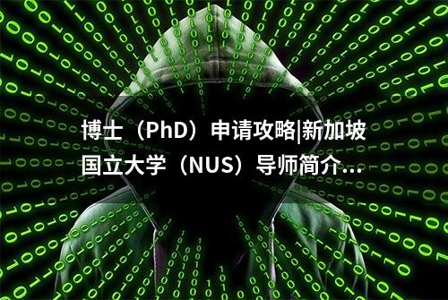 博士（PhD）申请攻略|新加坡国立大学（NUS）导师简介（196）