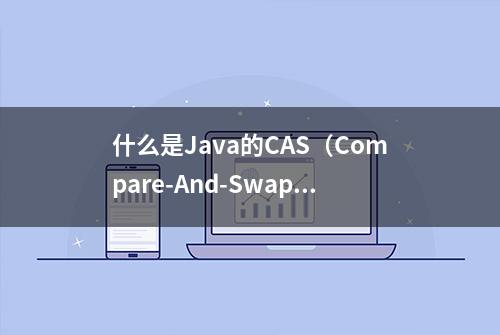 什么是Java的CAS（Compare-And-Swap）操作？