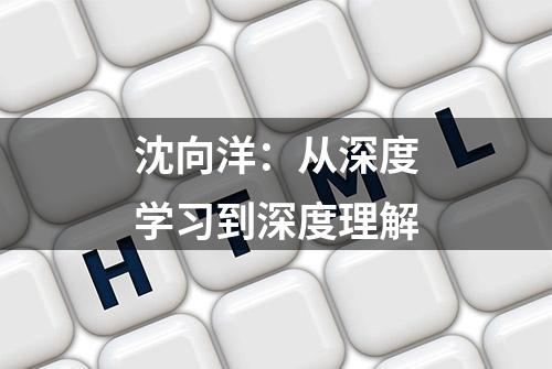 沈向洋：从深度学习到深度理解