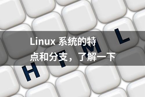 Linux 系统的特点和分支，了解一下