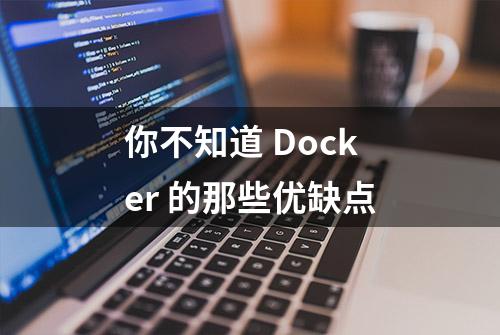 你不知道 Docker 的那些优缺点