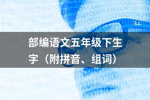 部编语文五年级下生字（附拼音、组词）