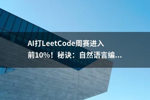 AI打LeetCode周赛进入前10%！秘诀：自然语言编程