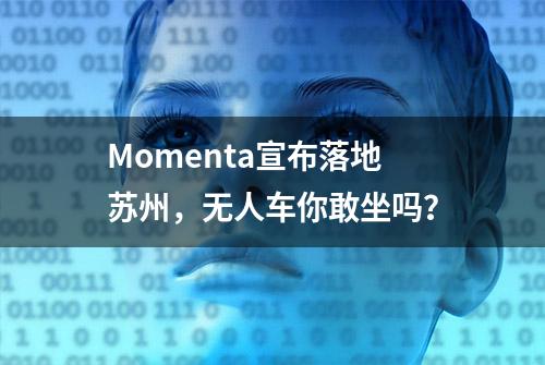 Momenta宣布落地苏州，无人车你敢坐吗？