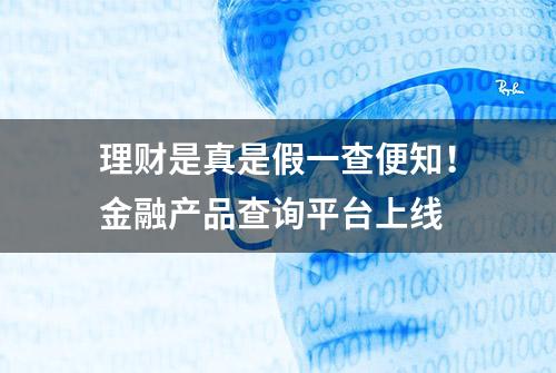 理财是真是假一查便知！金融产品查询平台上线