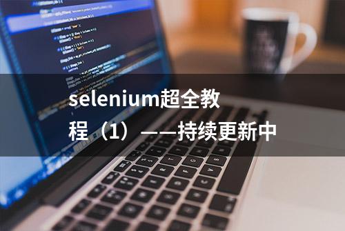 selenium超全教程（1）——持续更新中