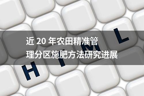 近 20 年农田精准管理分区施肥方法研究进展