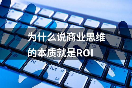 为什么说商业思维的本质就是ROI