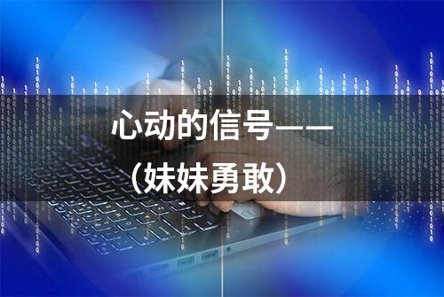 心动的信号——（妹妹勇敢）