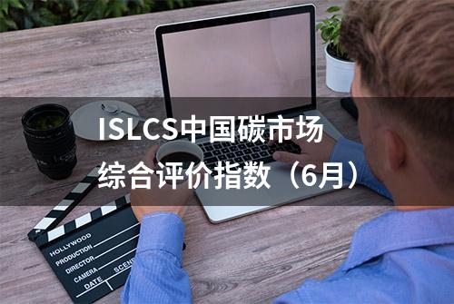 ISLCS中国碳市场综合评价指数（6月）