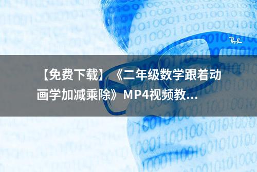 【免费下载】《二年级数学跟着动画学加减乘除》MP4视频教程