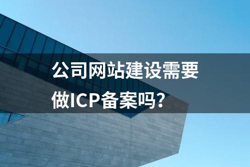 公司网站建设需要做ICP备案吗？