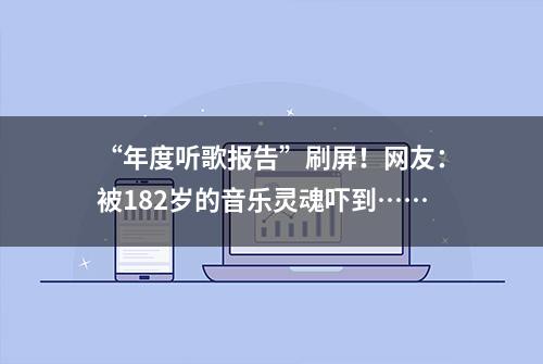 “年度听歌报告”刷屏！网友：被182岁的音乐灵魂吓到……