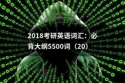 2018考研英语词汇：必背大纲5500词（20）