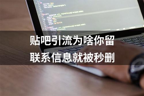 贴吧引流为啥你留联系信息就被秒删