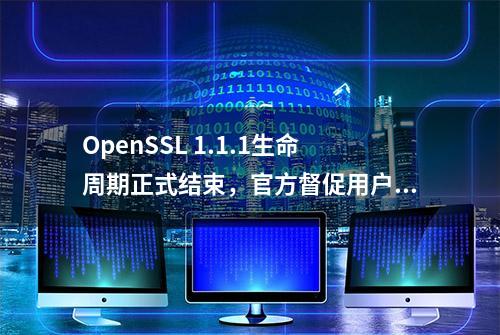 OpenSSL 1.1.1生命周期正式结束，官方督促用户“采取必要行动”