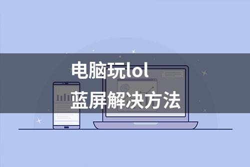 电脑玩lol蓝屏解决方法