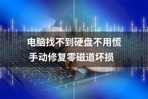 电脑找不到硬盘不用慌 手动修复零磁道坏损