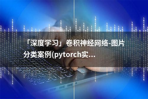 「深度学习」卷积神经网络-图片分类案例(pytorch实现)