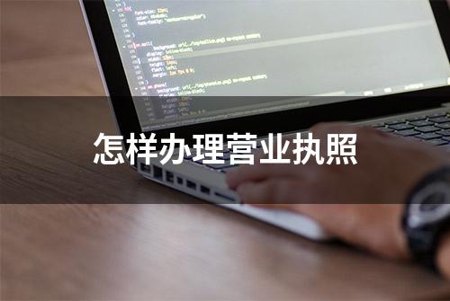 怎样办理营业执照