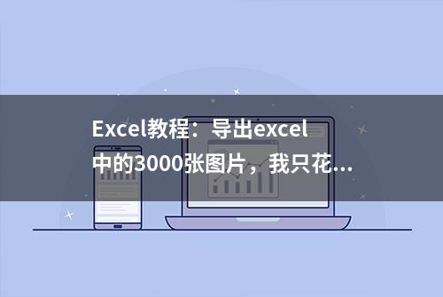 Excel教程：导出excel中的3000张图片，我只花几秒钟