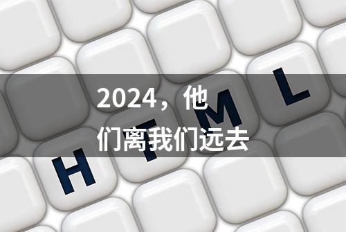 2024，他们离我们远去