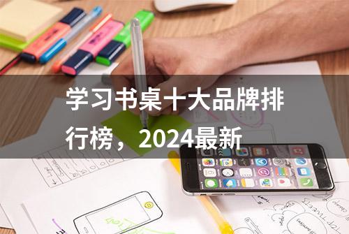 学习书桌十大品牌排行榜，2024最新