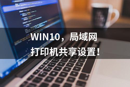 WIN10，局域网打印机共享设置！