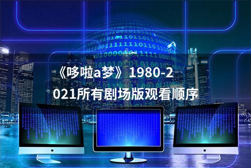 《哆啦a梦》1980-2021所有剧场版观看顺序