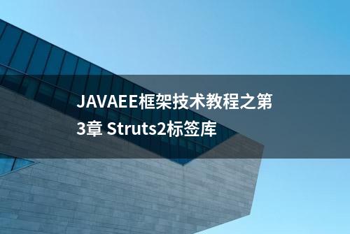 JAVAEE框架技术教程之第3章 Struts2标签库