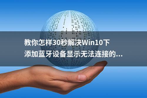 教你怎样30秒解决Win10下添加蓝牙设备显示无法连接的BUG