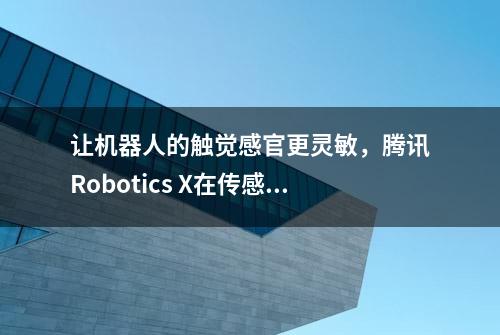 让机器人的触觉感官更灵敏，腾讯Robotics X在传感器上火力全开