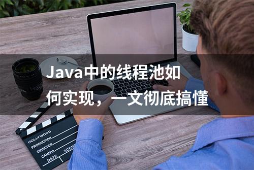 Java中的线程池如何实现，一文彻底搞懂