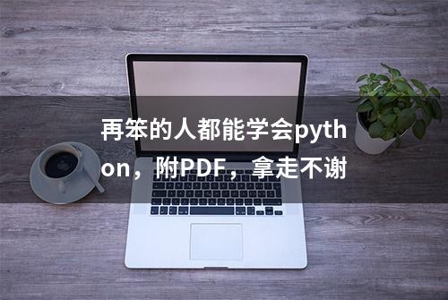 再笨的人都能学会python，附PDF，拿走不谢