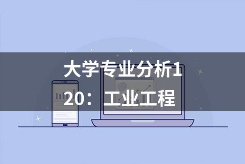 大学专业分析120：工业工程